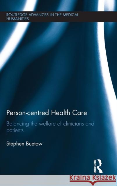 Person-Centred Health Care: Balancing the Welfare of Clinicians and Patients Stephen Buetow 9781138819771 Routledge