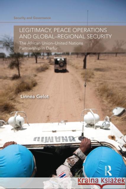 Legitimacy, Peace Operations and Global-Regional Security: The African Union-United Nations Partnership in Darfur Gelot, Linnea 9781138819894 Routledge