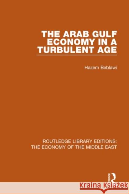 The Arab Gulf Economy in a Turbulent Age (Rle Economy of Middle East) Beblawi, Hazem 9781138819993 Routledge