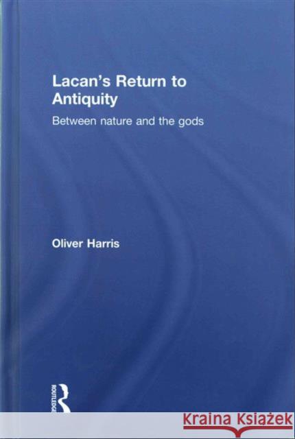 Lacan's Return to Antiquity: Between Nature and the Gods Oliver Harris 9781138820371