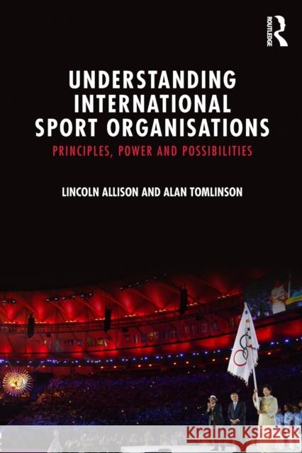 Understanding International Sport Organisations: Principles, power and possibilities Allison, Lincoln 9781138820494 Routledge