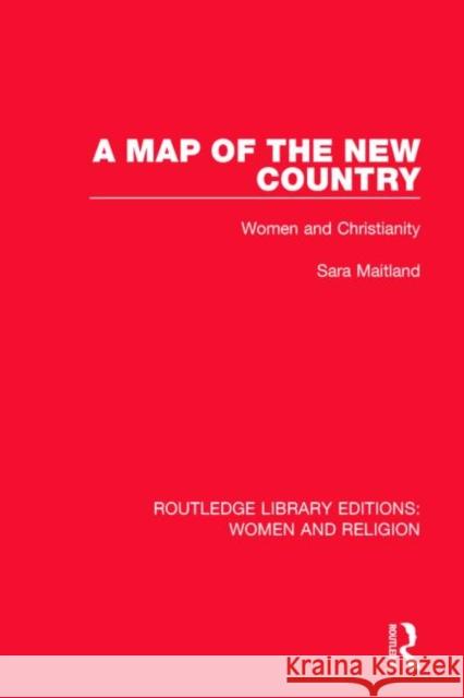 A Map of the New Country (Rle Women and Religion): Women and Christianity Sara Maitland 9781138820500