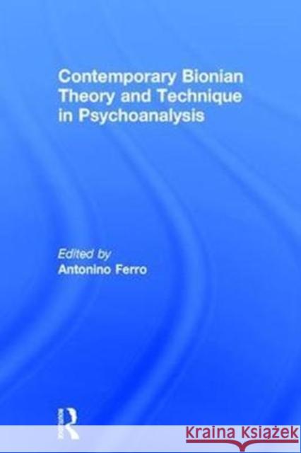 Contemporary Bionian Theory and Technique in Psychoanalysis Antonino Ferro 9781138820586