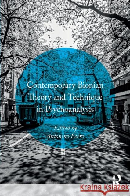 Contemporary Bionian Theory and Technique in Psychoanalysis Antonino Ferro 9781138820593