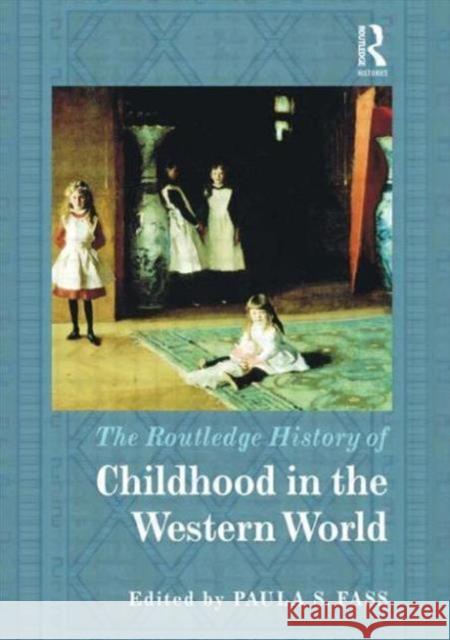 The Routledge History of Childhood in the Western World Paula S. Fass 9781138820616 Routledge