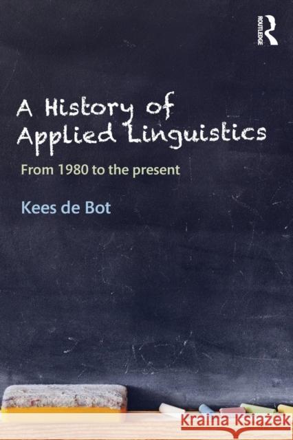 A History of Applied Linguistics: From 1980 to the present de Bot, Kees 9781138820661 Routledge