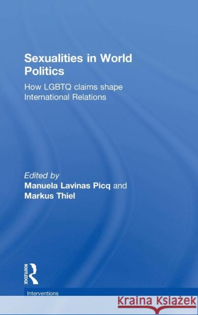 Sexualities in World Politics: How LGBTQ Claims Shape International Relations Lavinas Picq, Manuela 9781138820685 Routledge