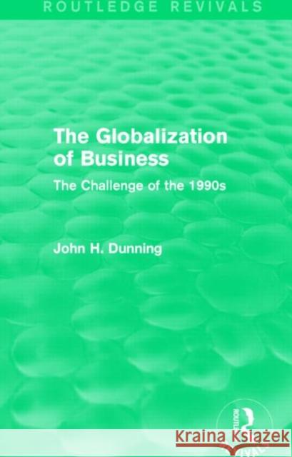The Globalization of Business (Routledge Revivals): The Challenge of the 1990s John H. Dunning 9781138820715 Routledge