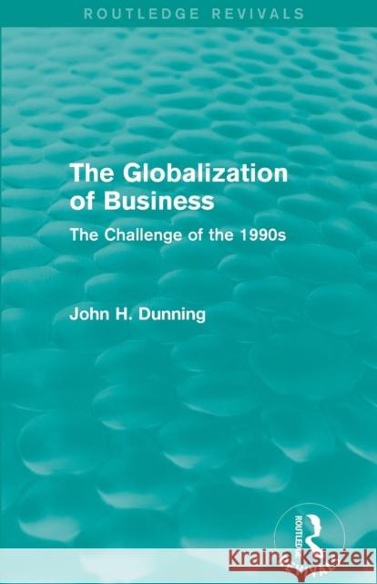 The Globalization of Business (Routledge Revivals): The Challenge of the 1990s John H. Dunning 9781138820753 Routledge