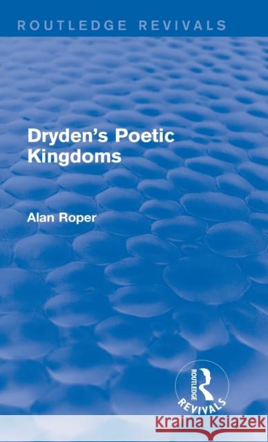 Dryden's Poetic Kingdoms (Routledge Revivals) Alan Roper 9781138820951