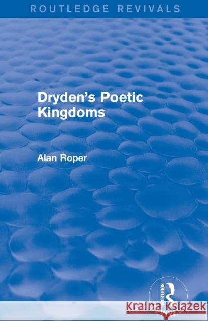 Dryden's Poetic Kingdoms (Routledge Revivals) Alan Roper 9781138820975