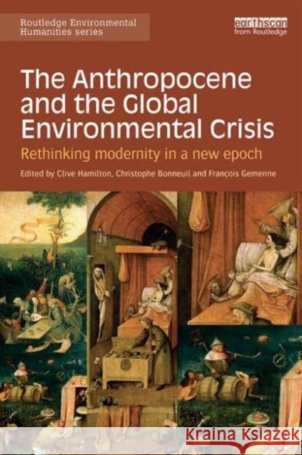 The Anthropocene and the Global Environmental Crisis: Rethinking modernity in a new epoch Hamilton, Clive 9781138821248
