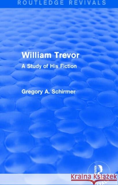 William Trevor (Routledge Revivals): A Study of His Fiction Gregory A. Schirmer 9781138821408