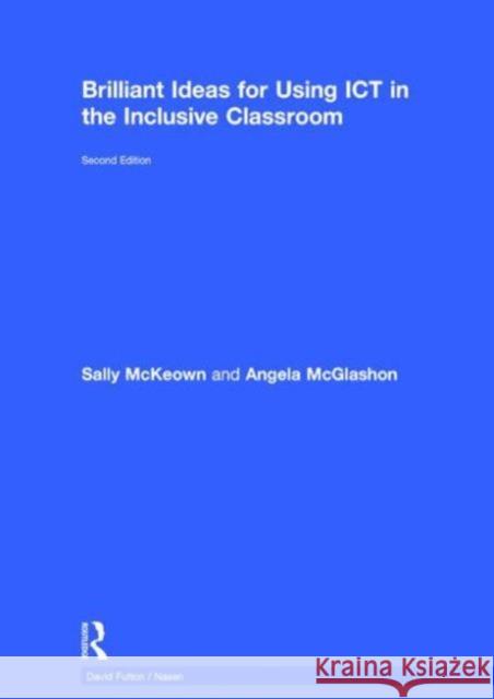 Brilliant Ideas for Using Ict in the Inclusive Classroom Sally McKeown Angela McGlashon 9781138821422 Routledge