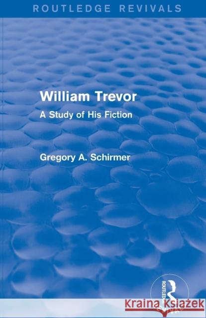 William Trevor (Routledge Revivals): A Study of His Fiction Gregory A. Schirmer 9781138821439