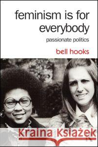Feminism Is for Everybody: Passionate Politics Hooks, Bell 9781138821620 Routledge