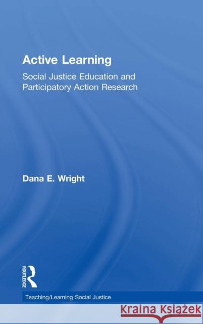 Active Learning: Social Justice Education and Participatory Action Research Dana E. Wright 9781138821705 Routledge