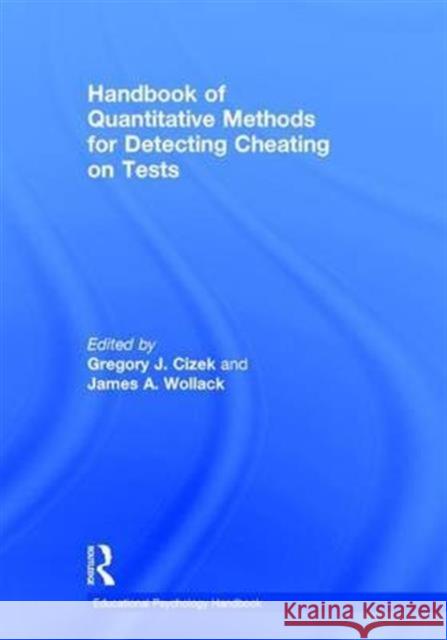 Handbook of Quantitative Methods for Detecting Cheating on Tests Gregory J. Cizek James A. Wollack 9781138821804 Routledge