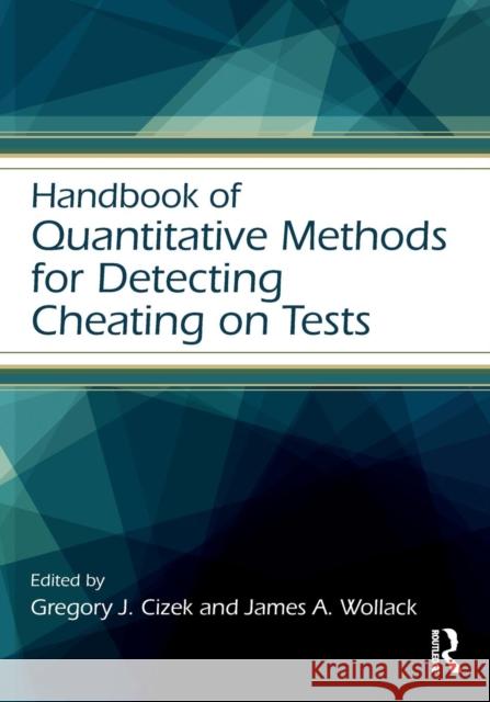 Handbook of Quantitative Methods for Detecting Cheating on Tests Gregory J. Cizek James A. Wollack 9781138821811