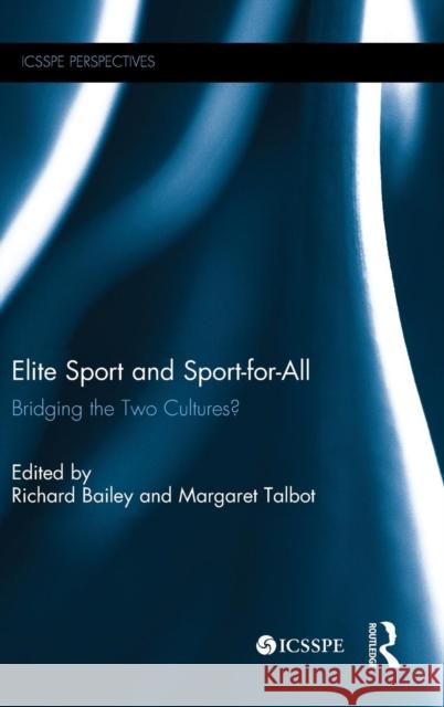 Elite Sport and Sport-for-All: Bridging the Two Cultures? Bailey, Richard 9781138821903