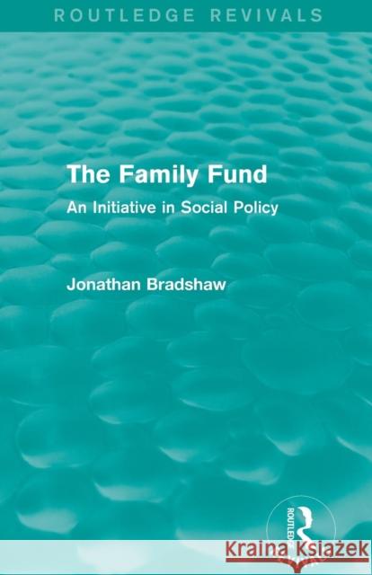 The Family Fund (Routledge Revivals): An Initiative in Social Policy Jonathan Bradshaw 9781138821910