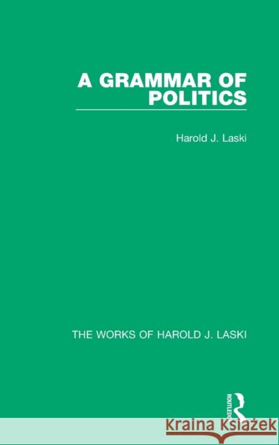 A Grammar of Politics (Works of Harold J. Laski) Harold J. Laski 9781138821927