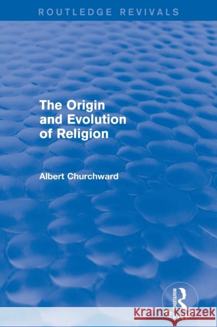The Origin and Evolution of Religion (Routledge Revivals) Albert Churchward   9781138822054 Routledge