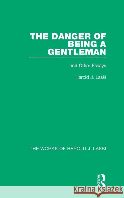 The Danger of Being a Gentleman (Works of Harold J. Laski): And Other Essays Harold J. Laski 9781138822115