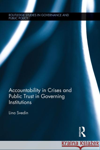 Accountability in Crises and Public Trust in Governing Institutions Lina Svedin   9781138822139 Routledge