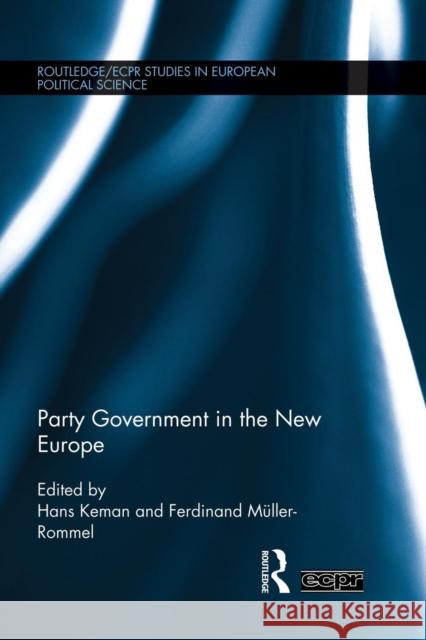 Party Government in the New Europe Hans Keman Ferdinand Muller-Rommel  9781138822160