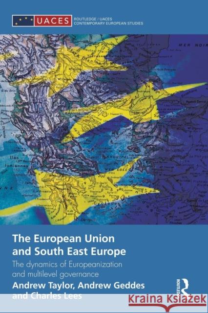 The European Union and South East Europe: The Dynamics of Europeanization and Multilevel Governance Geddes, Andrew 9781138822207