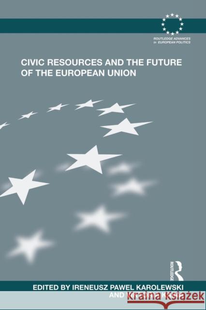 Civic Resources and the Future of the European Union Ireneusz Pawel Karolewski Viktoria Kaina  9781138822238 Routledge