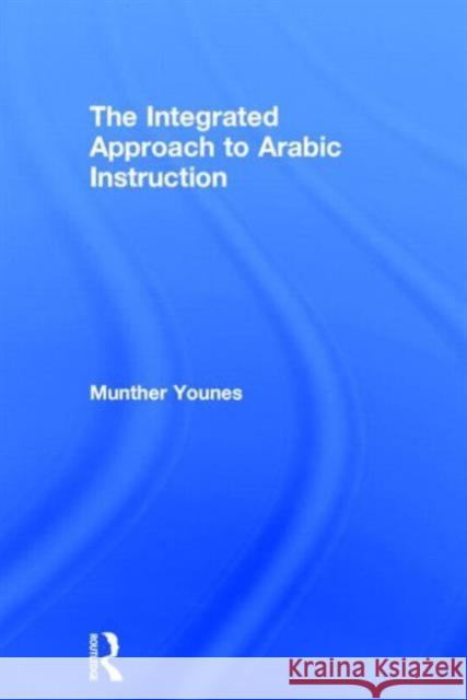 The Integrated Approach to Arabic Instruction Munther Younes 9781138822306 Routledge