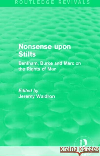 Nonsense Upon Stilts (Routledge Revivals): Bentham, Burke and Marx on the Rights of Man Jeremy Waldron 9781138822429