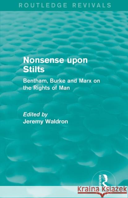 Nonsense Upon Stilts (Routledge Revivals): Bentham, Burke and Marx on the Rights of Man Jeremy Waldron 9781138822443