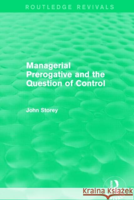 Managerial Prerogative and the Question of Control (Routledge Revivals) John Storey 9781138822573 Routledge