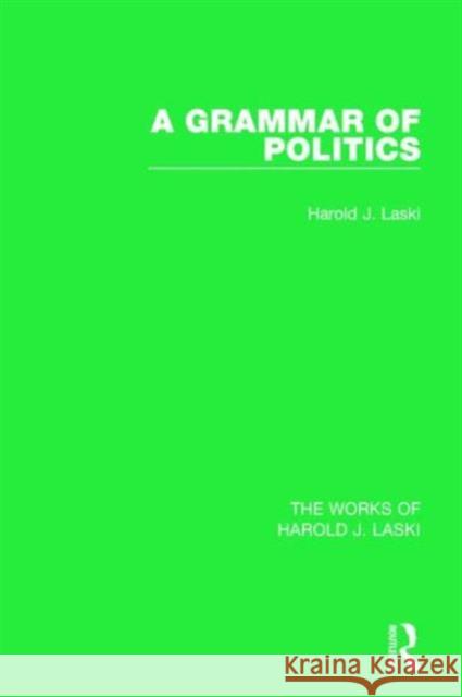 A Grammar of Politics (Works of Harold J. Laski) Harold J. Laski 9781138822771 Routledge