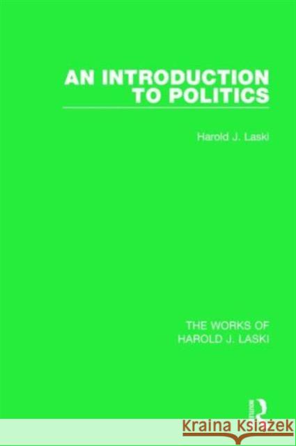 An Introduction to Politics (Works of Harold J. Laski) Harold J. Laski 9781138822801 Routledge