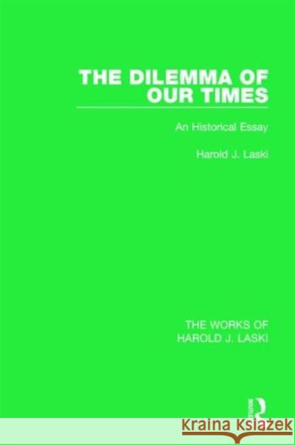 The Dilemma of Our Times (Works of Harold J. Laski): An Historical Essay Harold J. Laski 9781138822900 Routledge