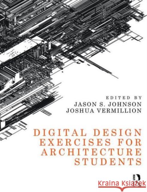 Digital Design Exercises for Architecture Students Jason S. Johnson Joshua Vermillion 9781138823143