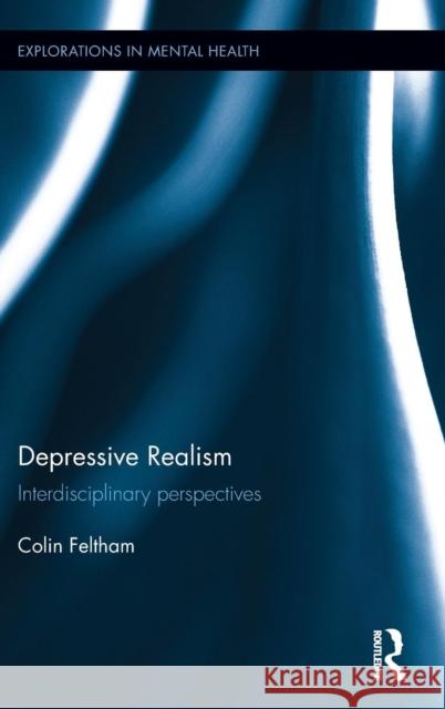 Depressive Realism: Interdisciplinary Perspectives Colin Feltham 9781138823549