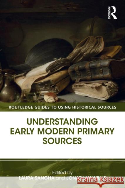 Understanding Early Modern Primary Sources Laura Sangha Jonathan Willis  9781138823648