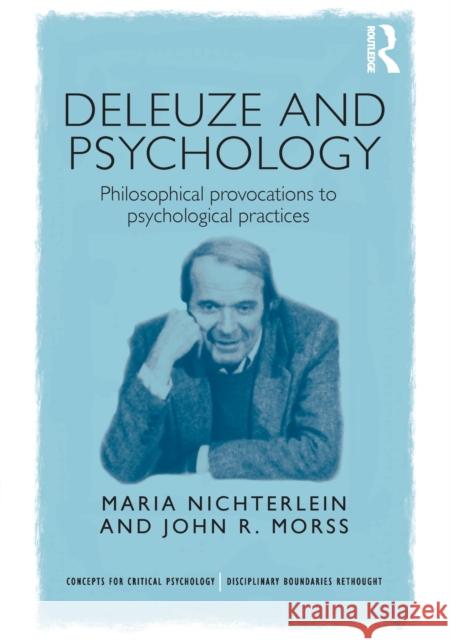 Deleuze and Psychology: Philosophical Provocations to Psychological Practices Maria Nichterlein John M. Morss 9781138823686 Routledge