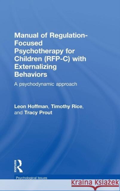 Manual of Regulation-Focused Psychotherapy for Children (RFP-C) with Externalizing Behaviors: A Psychodynamic Approach Hoffman, Leon 9781138823730 Taylor & Francis Group