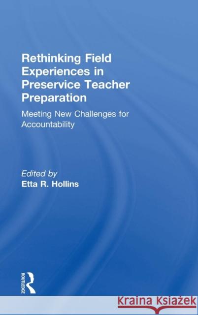 Rethinking Field Experiences in Preservice Teacher Preparation: Meeting New Challenges for Accountability Etta R. Hollins 9781138823853 Routledge