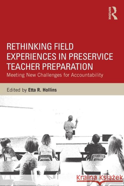 Rethinking Field Experiences in Preservice Teacher Preparation: Meeting New Challenges for Accountability Etta R. Hollins 9781138823860 Routledge
