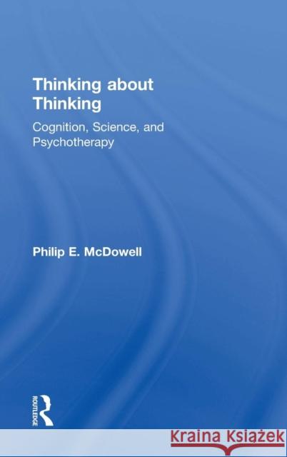 Thinking about Thinking: Cognition, Science, and Psychotherapy McDowell, Philip E. 9781138823969 Routledge