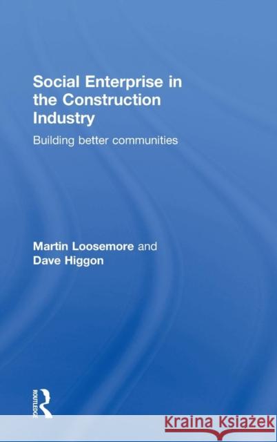 Social Enterprise in the Construction Industry: Building Better Communities Martin Loosemore Dave Higgon 9781138824058 Routledge