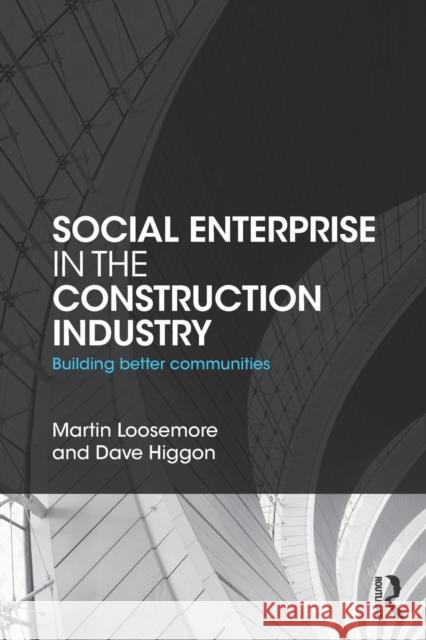 Social Enterprise in the Construction Industry: Building Better Communities Martin Loosemore 9781138824065