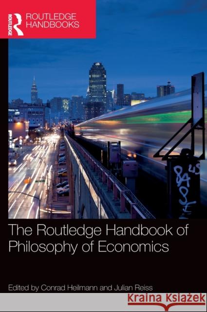 The Routledge Handbook of the Philosophy of Economics Julian Reiss Conrad Heilmann 9781138824201 Routledge